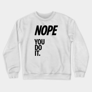 Nope - You do it - VII - Funny, Sarcastic T-shirt Crewneck Sweatshirt